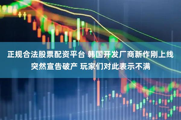 正规合法股票配资平台 韩国开发厂商新作刚上线突然宣告破产 玩家们对此表示不满