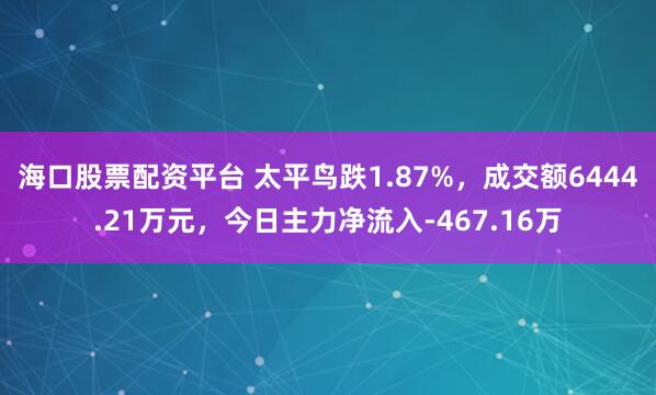 海口股票配资平台 太平鸟跌1.87%，成交额6444.21万元，今日主力净流入-467.16万
